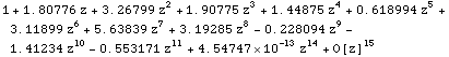 1 + 1.80776 z + 3.26799 z^2 + 1.90775 z^3 + 1.44875 z^4 + 0.618994 z^5 + 3.11899 z^6 + 5.63839 z^7 + 3.19285 z^8 - 0.228094 z^9 - 1.41234 z^10 - 0.553171 z^11 + 4.54747*10^-13 z^14 + O[z]^15