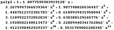 poly2 = 1 + 1.80776 z + 3.26799 z^2 + 1.90775 z^3 + 1.44875 z^4 + 0.618994 z^5 + 3.11899 z^6 + 5.63839 z^7 + 3.19285 z^8 - 0.228094 z^9 - 1.41234 z^10 - 0.553171 z^11
