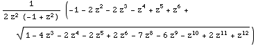 1/(2 z^2 (-1 + z^2)) (-1 - 2 z^2 - 2 z^3 - z^4 + z^5 + z^6 + (1 - 4 z^3 - 2 z^4 - 2 z^5 + 2 z^6 - 7 z^8 - 6 z^9 - z^10 + 2 z^11 + z^12)^(1/2))