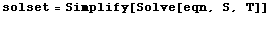 solset = Simplify[Solve[eqn, S, T]] 